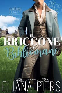 Eliana Piers - L’eredità Ashbourne Vol. 1. Il Briccone e la Bibliomane (2025)