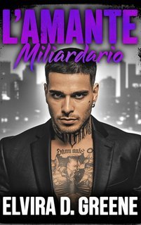 Elvira D. Greene - Da nemici a amanti della mafia Vol. 2. L’Amante Miliardario (2025)