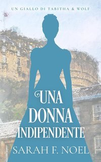 Sarah F. Noel - I Misteri Storici di Tabitha & Wolf Vol. 3. Una Donna Indipendente (2025)