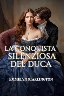 Emmelyn Starlington - Silenzio, Duchessa! Vol. 1. La Conquista Silenziosa del Duca (2025)