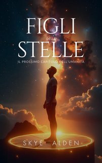 Skye Alden - Figli delle stelle. Il prossimo capitolo dell’umanità (2025)