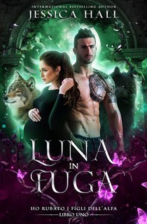 Jessica Hall - Ho rubato i figli dell’Alfa Vol. 1. Luna in fuga (2025)