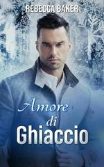 Rebecca Baker - Romanzi rosa miliardari Vol. 13. Amore di Ghiaccio. Desiderio Glaciale (2025)