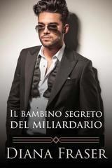 Diana Fraser - I miliardari inglesi Vol. 3. Il bambino segreto del miliardario (2025)