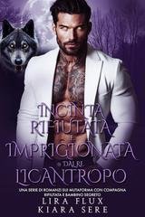 Lira Flux e Kiara Sere - I Re Alfa Proibiti Vol. 55. Incinta, Rifiutata e Imprigionata dal Re Licantropo (2025)