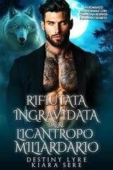 Destiny Lyre e Kiara Sere - I Re Alfa Proibiti Vol. 65. Rifiutata e Ingravidata dal Re Licantropo Miliardario (2025)