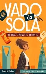 Anna B. Parker - Vado da Sola. Si Ride. Si Riflette. Si Parte. Tratto da una Storia Vera. (2025)