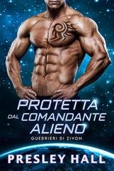 Presley Hall - Guerrieri di Zivon Vol. 2. Protetta dal Comandante Alieno (2025)