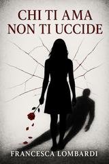 Francesca Lombardi - Chi ti ama non ti uccide (2025)