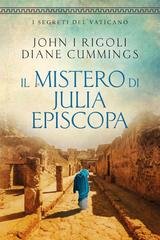 John Rigoli, Diane Cummings - I Segreti del Vaticano Vol.1. Il Mistero di Julia Episcopa (2025)