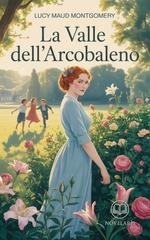 Lucy Maud Montgomery - Anna dai capelli rossi 7 - La valle dell'arcobaleno. Edizione moderna e integrale (2025)
