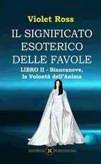 Violet Ross - Il significato esoterico delle favole Libro II. Biancaneve, la volontà dell'anima (2023)