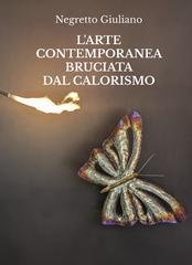 Giuliano Negretto - L'arte contemporanea bruciata dal Calorismo (2025)