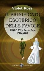 Violet Ross - Il significato esoterico delle favole Libro VII. Peter Pan, l’identità (2023)