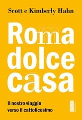 Scott Hahn, Kimberly Hahn - Roma dolce casa. Il nostro viaggio verso il cattolicesimo (2025)