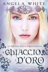 Angela White - Le profezie della strega scalza Vol. 2. Di ghiaccio e d'oro (2019)
