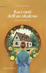 Maria Cristina Bellini - Racconti dell'arcobaleno. Volume arancione (2025)