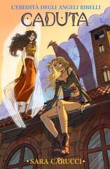 Sara Carucci - L'Eredità degli Angeli Ribelli Vol. 1. Caduta (2025)