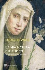 Louis De Wohl - La mia natura è il fuoco. Vita di Santa Caterina da Siena (2007)
