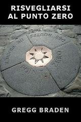Gregg Braden - Risvegliarsi al punto zero (1995)