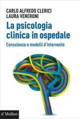 Carlo Alfredo Clerici, Laura Veneroni - La psicologia clinica in ospedale (2014)