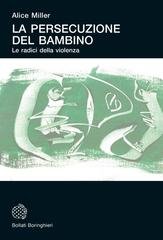 Alice Miller - La persecuzione del bambino, le radici della violenza (1987)