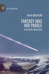 Johan Beistler - Fantasy MAX 400 parole. 40 Racconti brevissimi (2025)