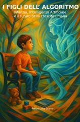Renzo Luigi Scavo - I figli dell'algoritmo. Infanzia, Intelligenza Artificiale e il futuro della crescita umana (2025)