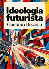 Gaetano Bizzoco - Ideologia futurista (2025)